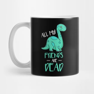 Cute All My Friends Are Dead Funny Dinosaur Pun Mug